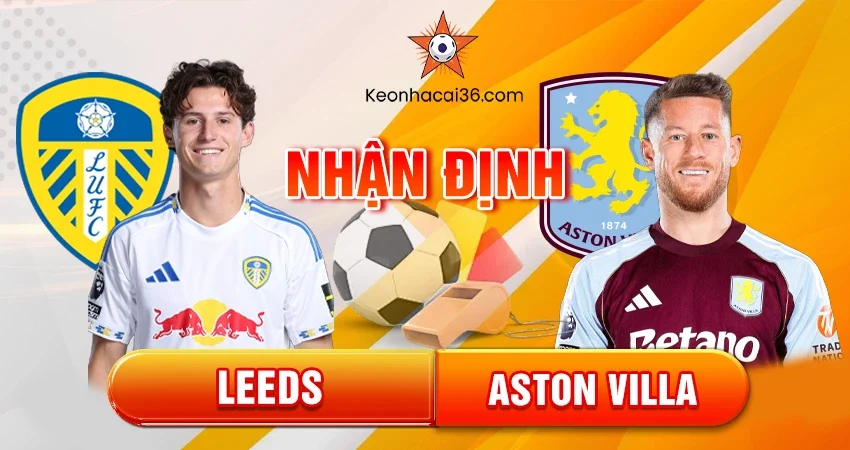 Nhận định bóng đá Leeds vs Aston Villa, 21h ngày 23/11