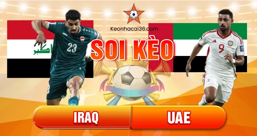 Soi Kèo Châu Á, Tài Xỉu, Châu Âu Iraq Vs UAE 23h00 18/11/2025