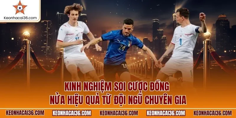 Kinh nghiệm soi cược đồng nửa hiệu quả từ đội ngũ chuyên gia